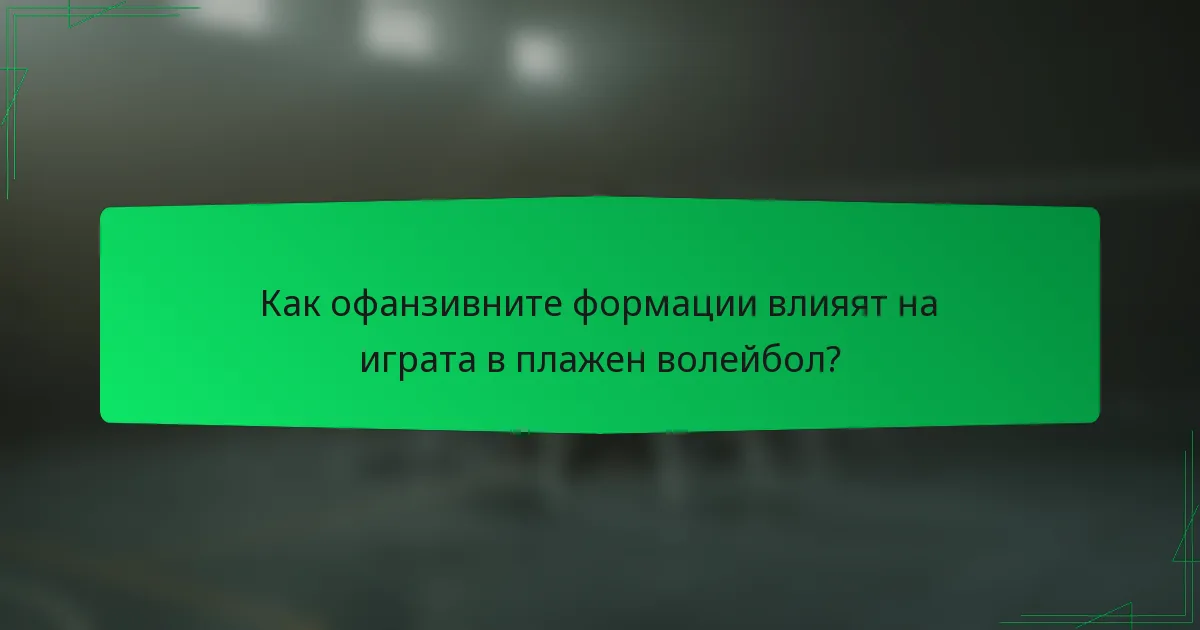 Как офанзивните формации влияят на играта в плажен волейбол?