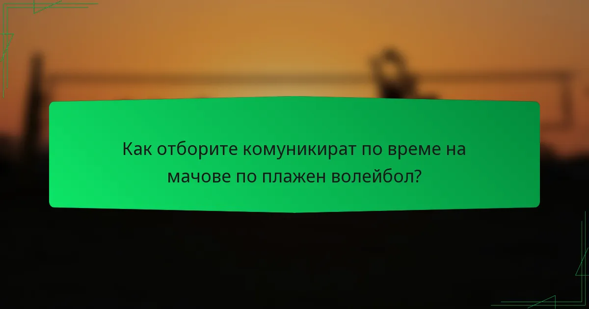 Как отборите комуникират по време на мачове по плажен волейбол?