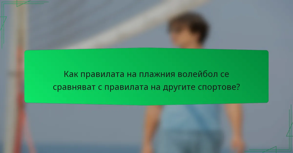 Как правилата на плажния волейбол се сравняват с правилата на другите спортове?