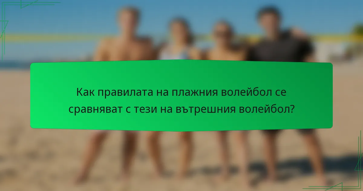 Как правилата на плажния волейбол се сравняват с тези на вътрешния волейбол?