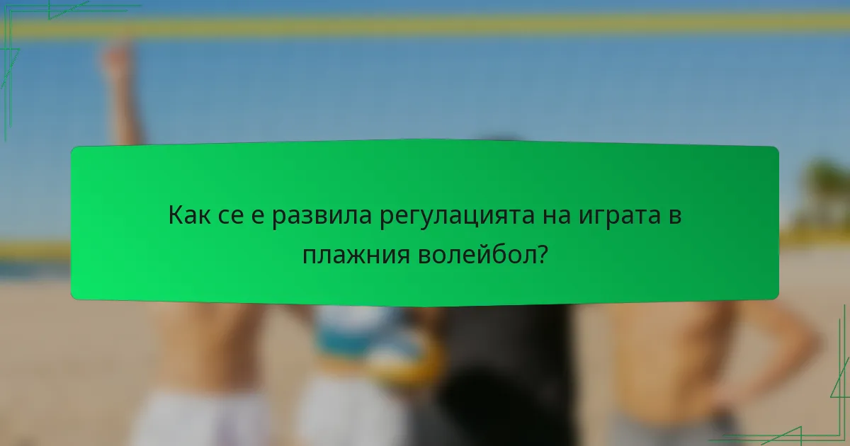 Как се е развила регулацията на играта в плажния волейбол?