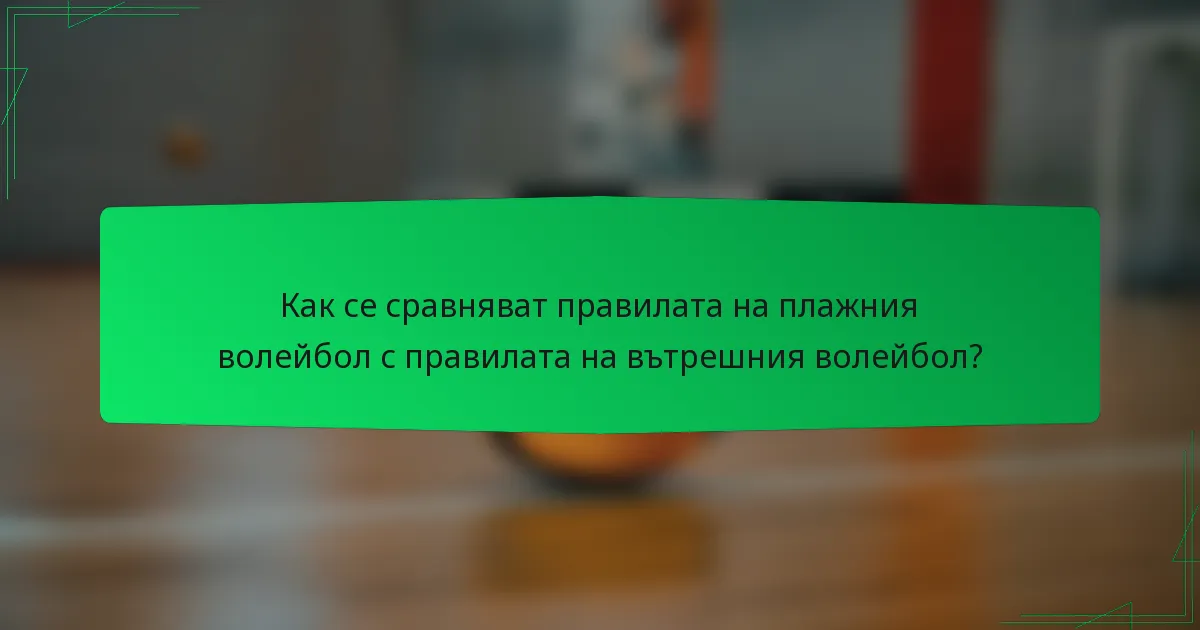 Как се сравняват правилата на плажния волейбол с правилата на вътрешния волейбол?