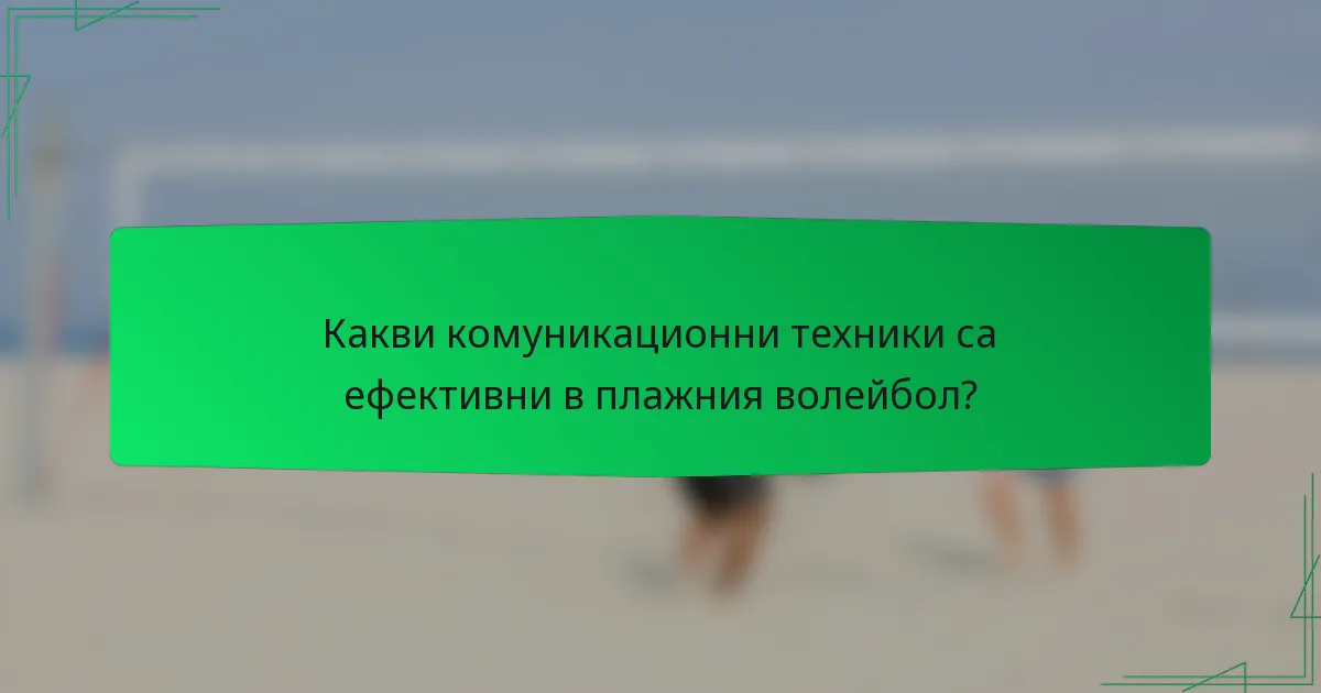 Какви комуникационни техники са ефективни в плажния волейбол?