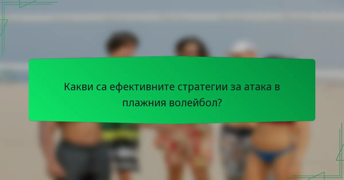 Какви са ефективните стратегии за атака в плажния волейбол?