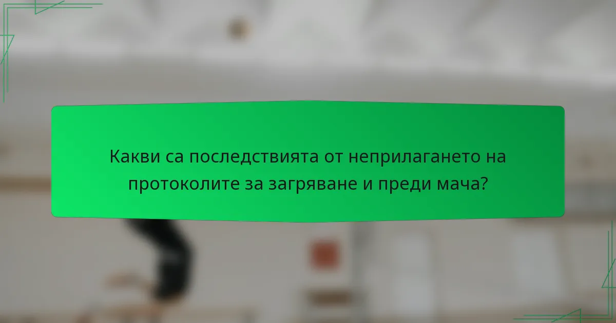 Какви са последствията от неприлагането на протоколите за загряване и преди мача?