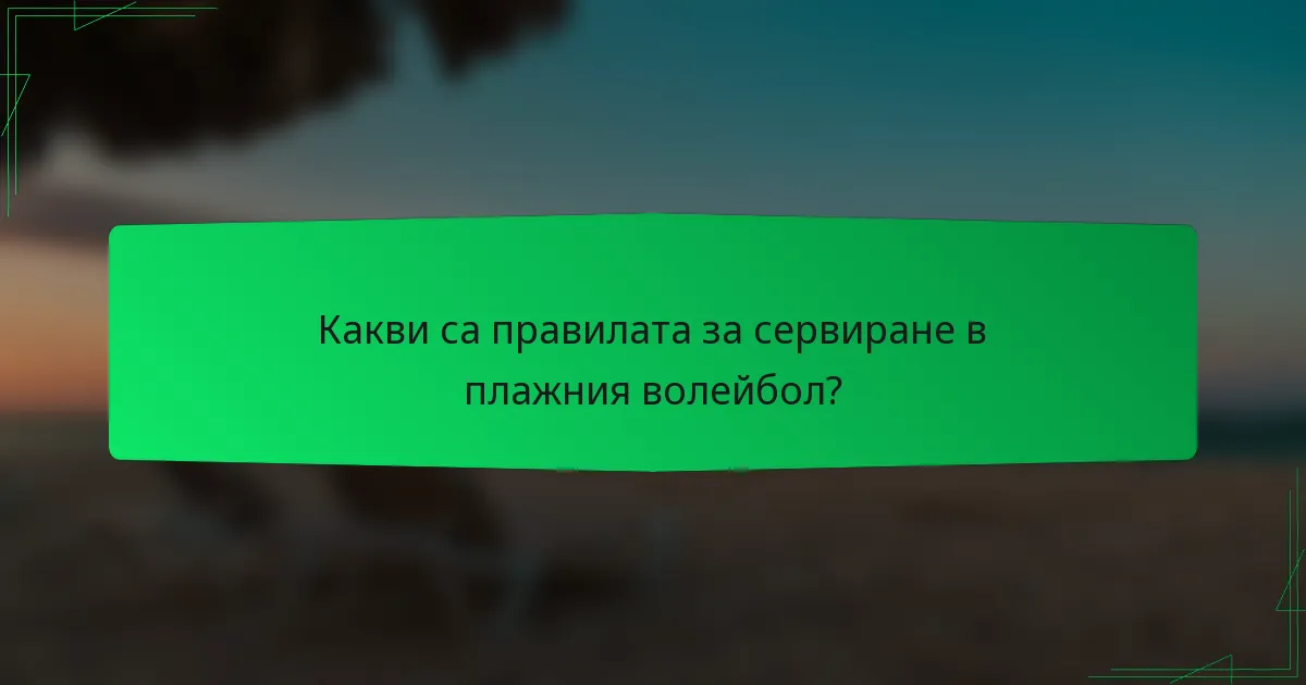 Какви са правилата за сервиране в плажния волейбол?