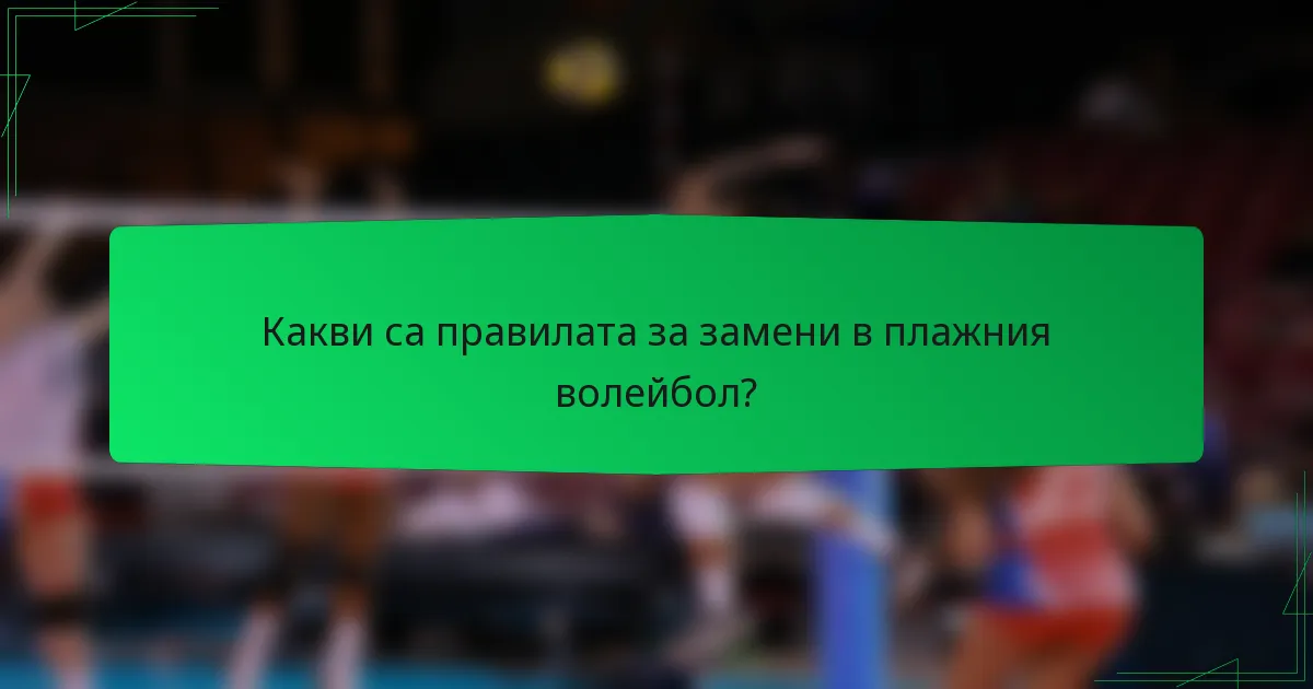 Какви са правилата за замени в плажния волейбол?
