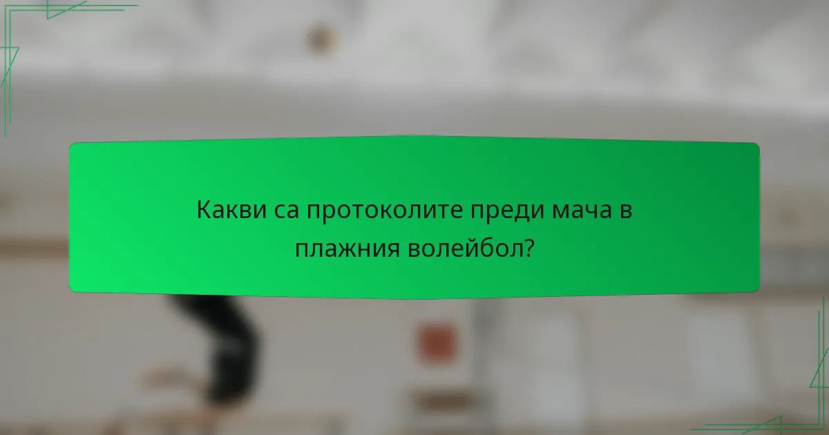 Какви са протоколите преди мача в плажния волейбол?