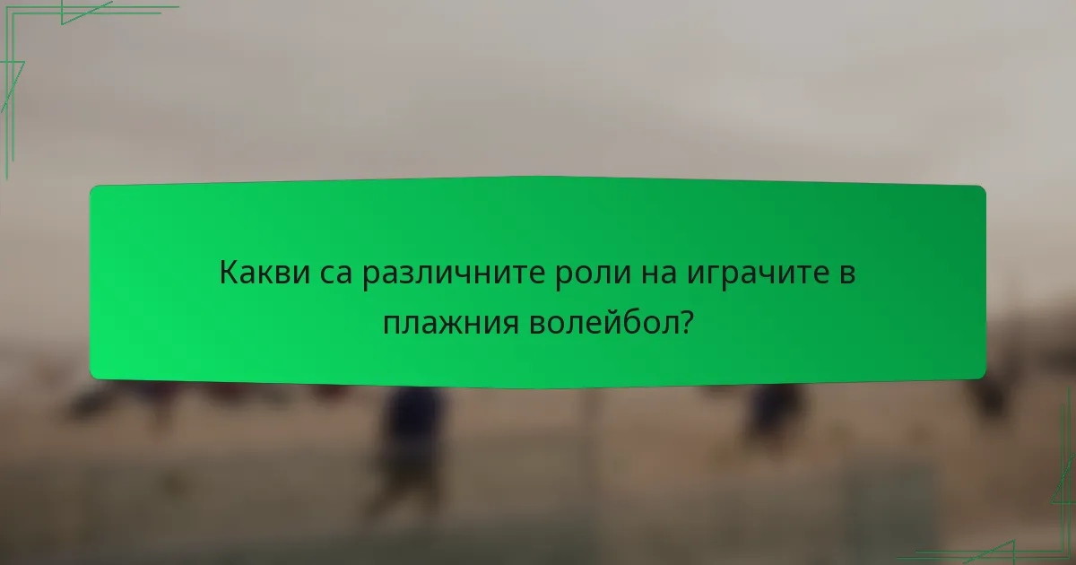 Какви са различните роли на играчите в плажния волейбол?