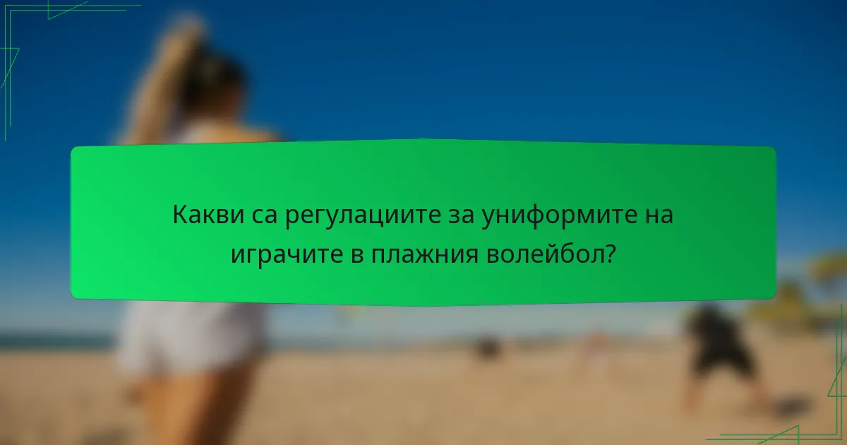 Какви са регулациите за униформите на играчите в плажния волейбол?
