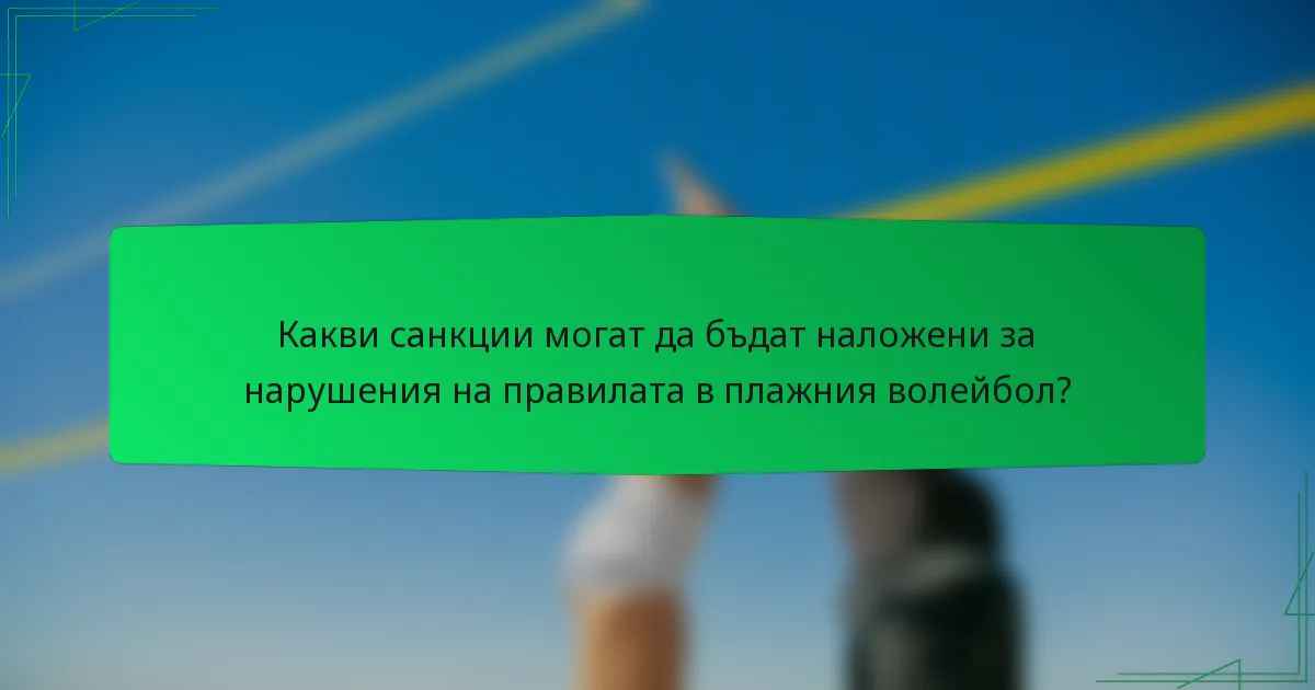 Какви санкции могат да бъдат наложени за нарушения на правилата в плажния волейбол?