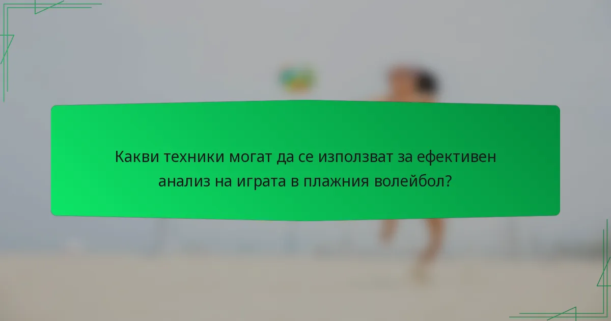 Какви техники могат да се използват за ефективен анализ на играта в плажния волейбол?