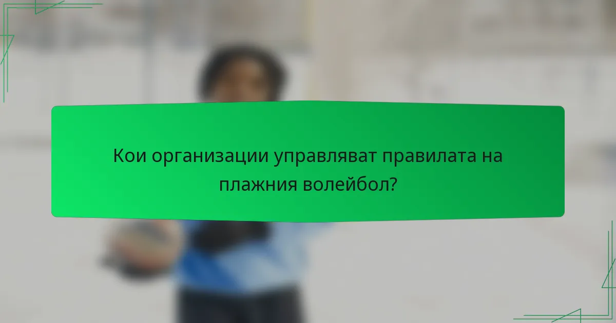 Кои организации управляват правилата на плажния волейбол?