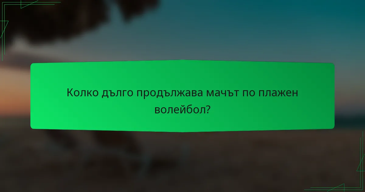 Колко дълго продължава мачът по плажен волейбол?